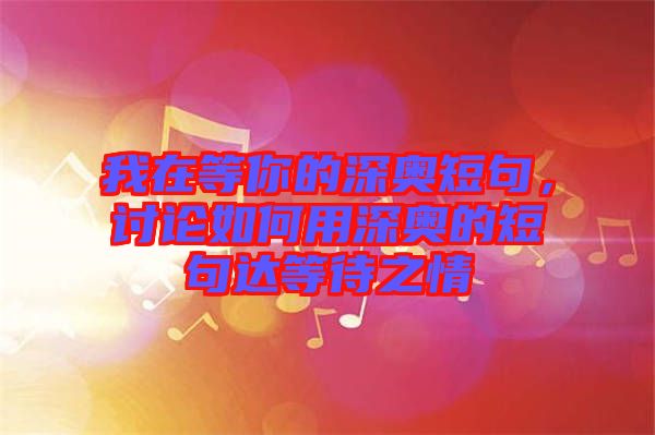 我在等你的深奧短句，討論如何用深奧的短句達等待之情