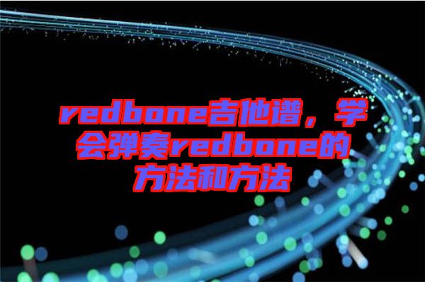 redbone吉他譜，學會彈奏redbone的方法和方法