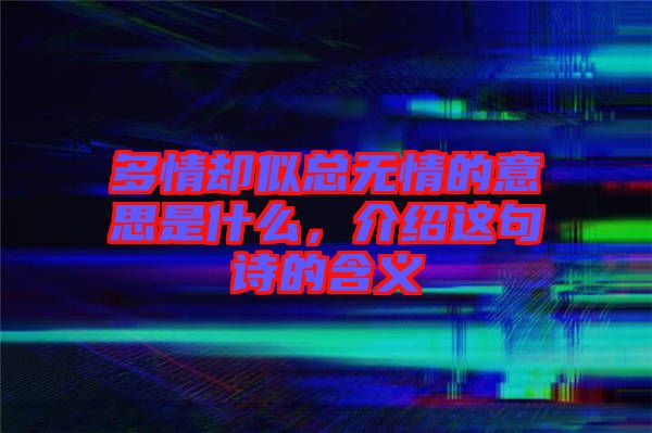 多情卻似總無情的意思是什么，介紹這句詩(shī)的含義