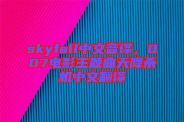 skyfall中文音譯，007電影主題曲天降殺機(jī)中文翻譯