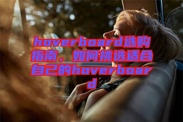 hoverboard選購(gòu)指南，如何挑選適合自己的hoverboard