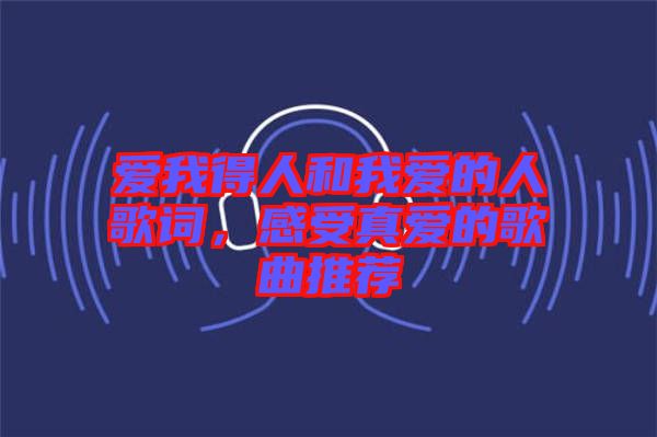 愛我得人和我愛的人歌詞，感受真愛的歌曲推薦