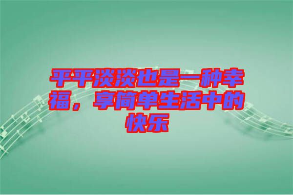 平平淡淡也是一種幸福，享簡(jiǎn)單生活中的快樂