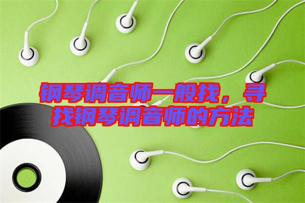 鋼琴調(diào)音師一般找，尋找鋼琴調(diào)音師的方法