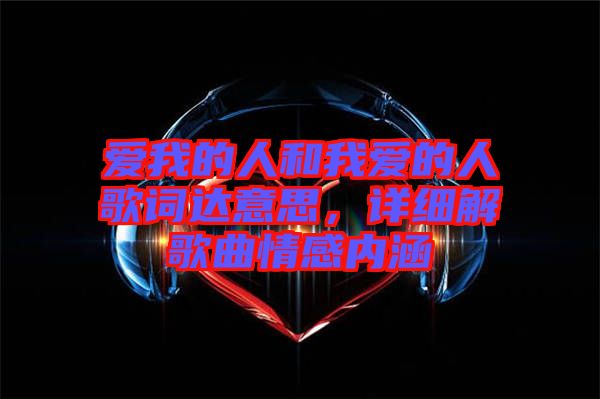 愛我的人和我愛的人歌詞達(dá)意思，詳細(xì)解歌曲情感內(nèi)涵