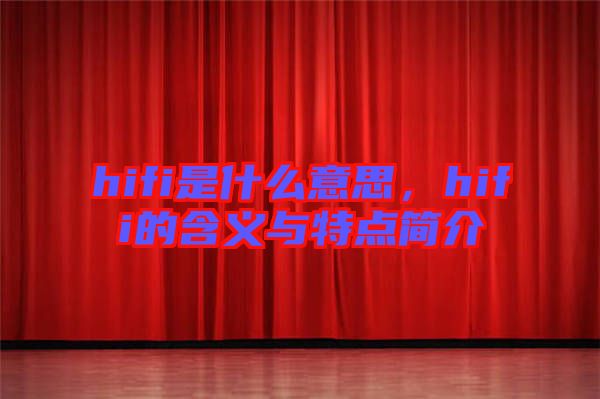 hifi是什么意思，hifi的含義與特點(diǎn)簡(jiǎn)介