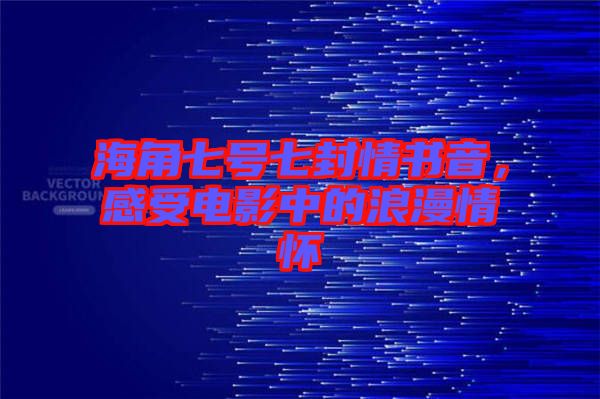 海角七號七封情書音，感受電影中的浪漫情懷