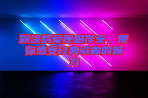 糊涂的愛原唱伴奏，帶你感受經(jīng)典歌曲的魅力