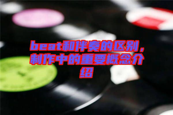 beat和伴奏的區(qū)別，制作中的重要概念介紹