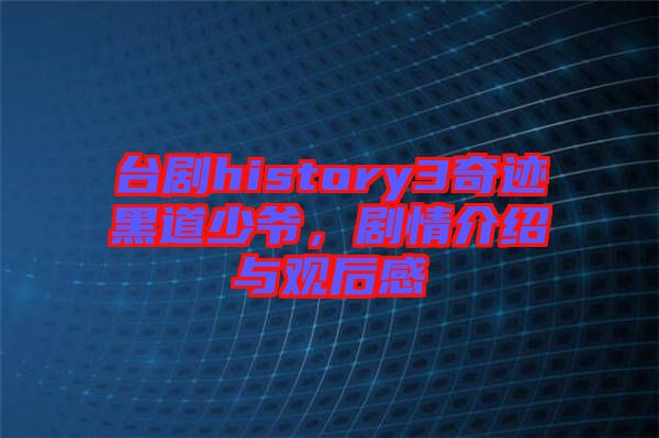 臺劇history3奇跡黑道少爺，劇情介紹與觀后感