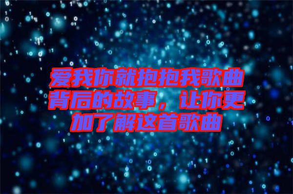 愛我你就抱抱我歌曲背后的故事，讓你更加了解這首歌曲