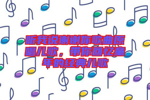 聽我說謝謝你歌曲原唱兒歌，帶你回憶童年的經(jīng)典兒歌