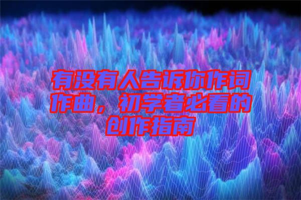 有沒有人告訴你作詞作曲，初學(xué)者必看的創(chuàng)作指南