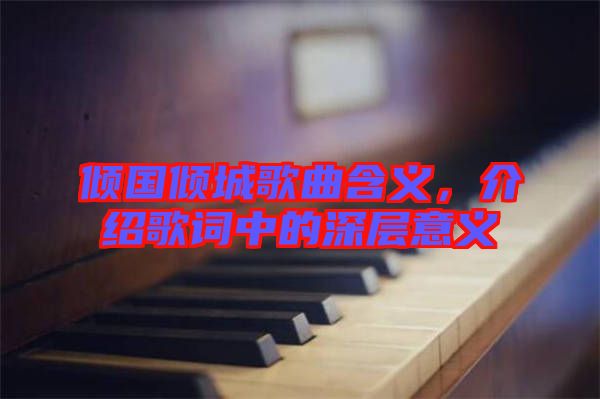 傾國傾城歌曲含義，介紹歌詞中的深層意義