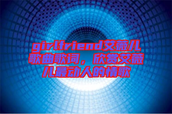 girlfriend艾薇兒歌曲歌詞，欣賞艾薇兒最動人的情歌