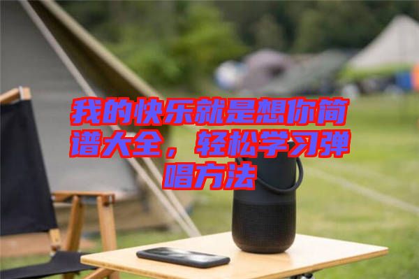 我的快樂就是想你簡譜大全，輕松學(xué)習(xí)彈唱方法