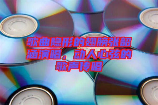 歌曲隱形的翅膀張韶涵演唱，動(dòng)人心弦的歌聲傳唱