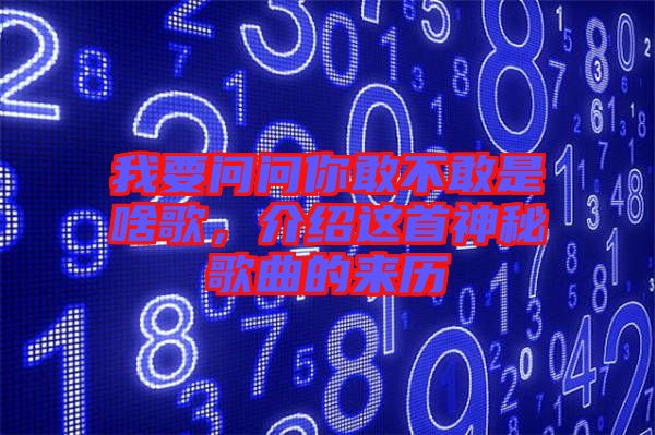 我要問問你敢不敢是啥歌，介紹這首神秘歌曲的來歷