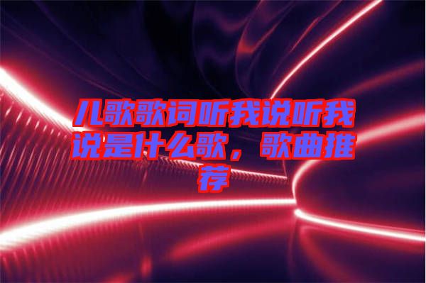 兒歌歌詞聽我說聽我說是什么歌，歌曲推薦