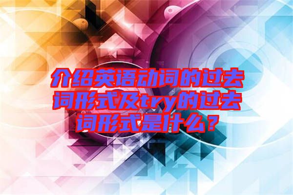 介紹英語動詞的過去詞形式及try的過去詞形式是什么？