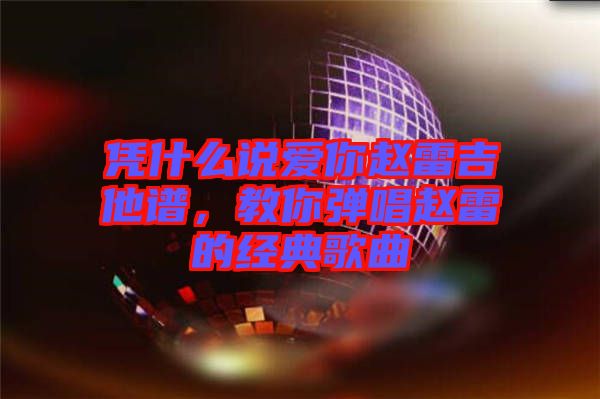 憑什么說愛你趙雷吉他譜，教你彈唱趙雷的經(jīng)典歌曲