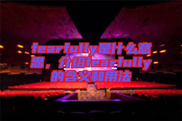 fearfully是什么意思，介紹fearfully的含義和用法