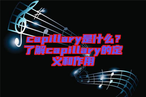 capillary是什么？了解capillary的定義和作用