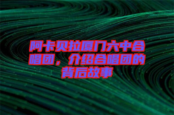 阿卡貝拉廈門六中合唱團，介紹合唱團的背后故事