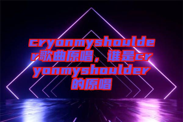 cryonmyshoulder歌曲原唱，誰是cryonmyshoulder的原唱