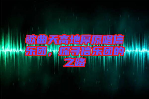 歌曲天高地厚原唱信樂團，探尋信樂團的之路