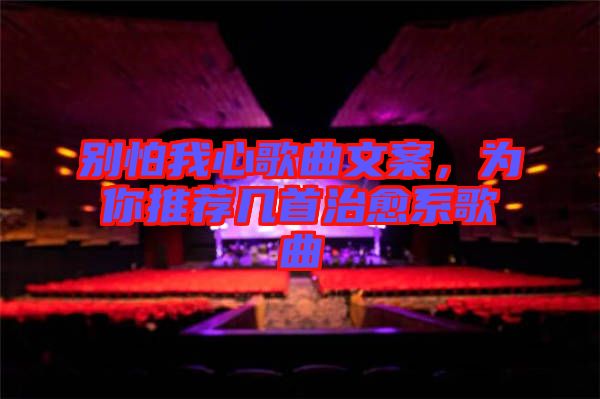 別怕我心歌曲文案，為你推薦幾首治愈系歌曲