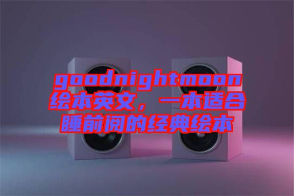 goodnightmoon繪本英文，一本適合睡前閱的經(jīng)典繪本