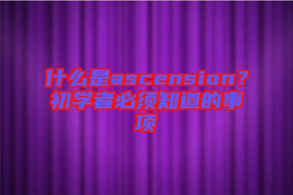 什么是ascension？初學(xué)者必須知道的事項(xiàng)