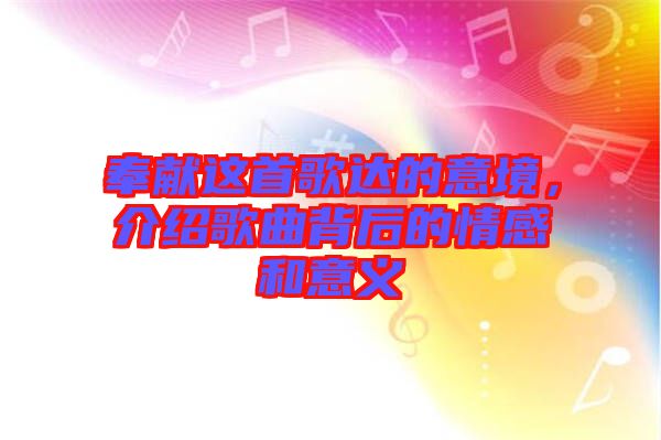 奉獻這首歌達的意境，介紹歌曲背后的情感和意義