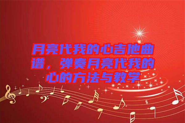 月亮代我的心吉他曲譜，彈奏月亮代我的心的方法與教學