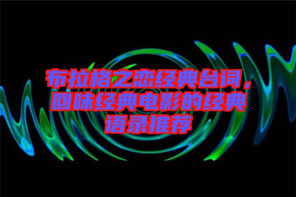 布拉格之戀經(jīng)典臺詞，回味經(jīng)典電影的經(jīng)典語錄推薦