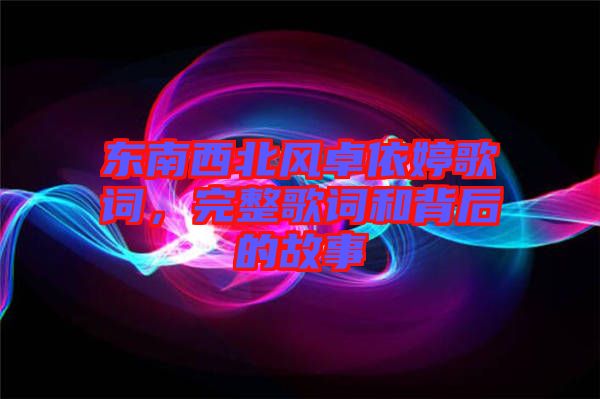 東南西北風(fēng)卓依婷歌詞，完整歌詞和背后的故事