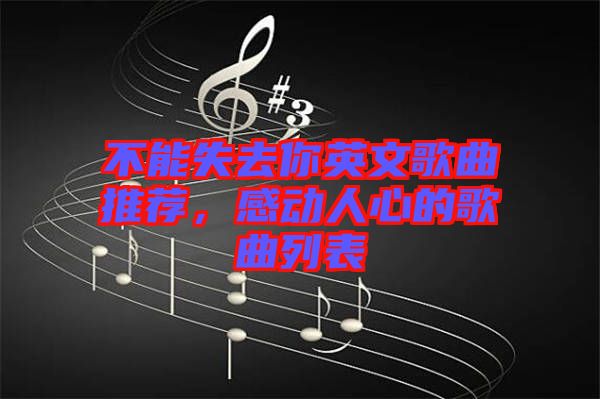 不能失去你英文歌曲推薦，感動(dòng)人心的歌曲列表