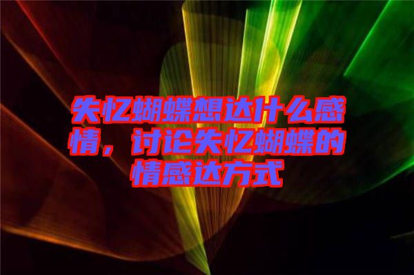 失憶蝴蝶想達(dá)什么感情，討論失憶蝴蝶的情感達(dá)方式