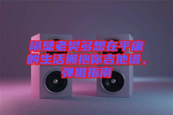 隔壁老樊多想在平庸的生活擁抱你吉他譜，彈唱指南