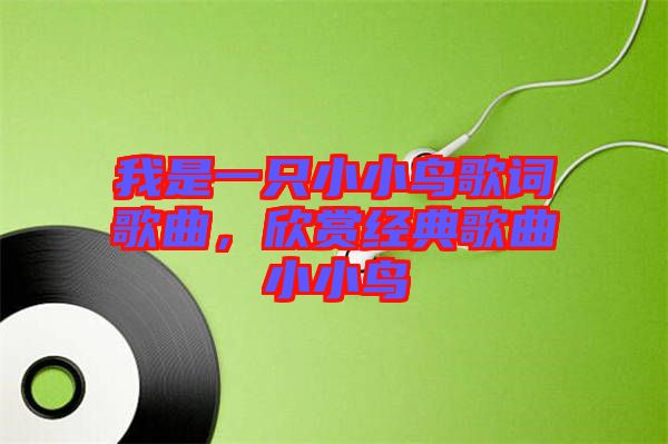 我是一只小小鳥歌詞歌曲，欣賞經(jīng)典歌曲小小鳥