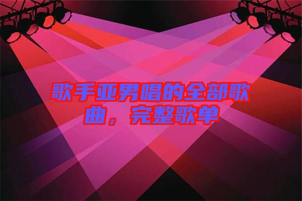 歌手亞男唱的全部歌曲，完整歌單