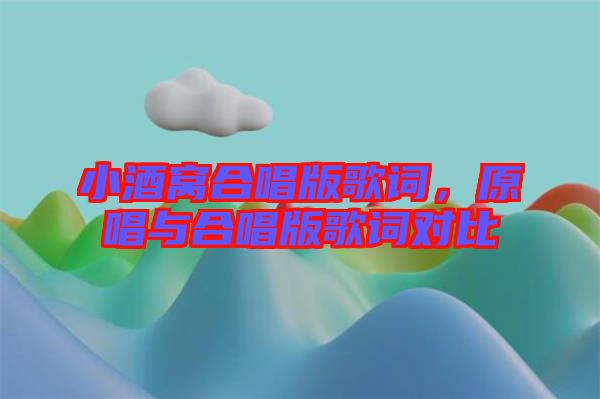 小酒窩合唱版歌詞，原唱與合唱版歌詞對比