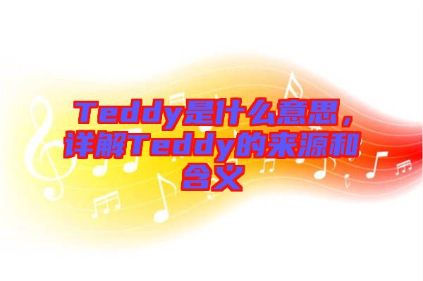 Teddy是什么意思，詳解Teddy的來源和含義