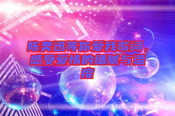 陳奕迅等你愛我歌詞，感受愛情的細膩與溫度