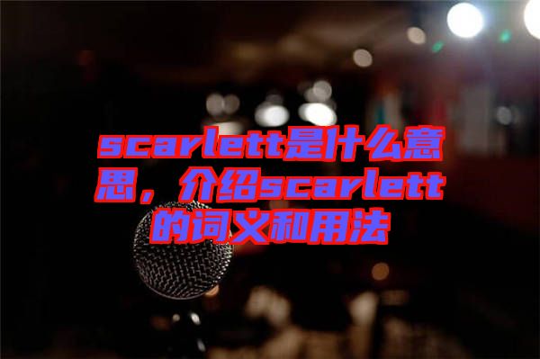 scarlett是什么意思，介紹scarlett的詞義和用法