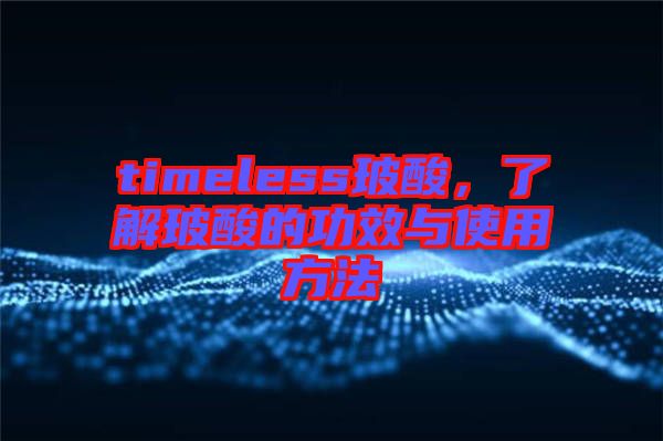 timeless玻酸，了解玻酸的功效與使用方法