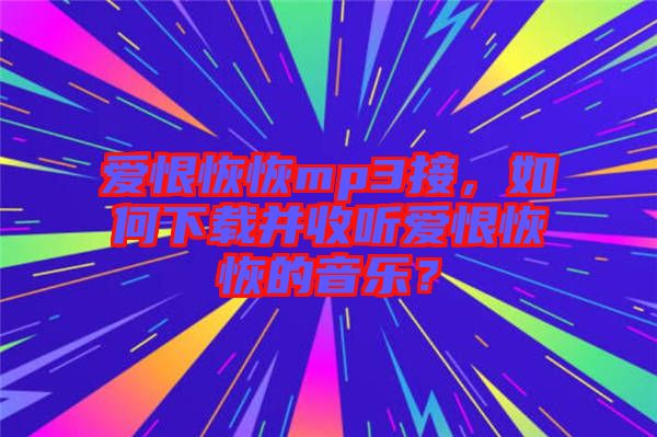 愛恨恢恢mp3接，如何下載并收聽愛恨恢恢的音樂？