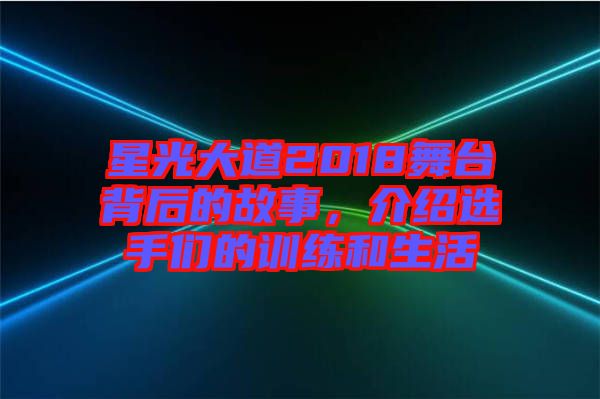 星光大道2018舞臺背后的故事，介紹選手們的訓(xùn)練和生活