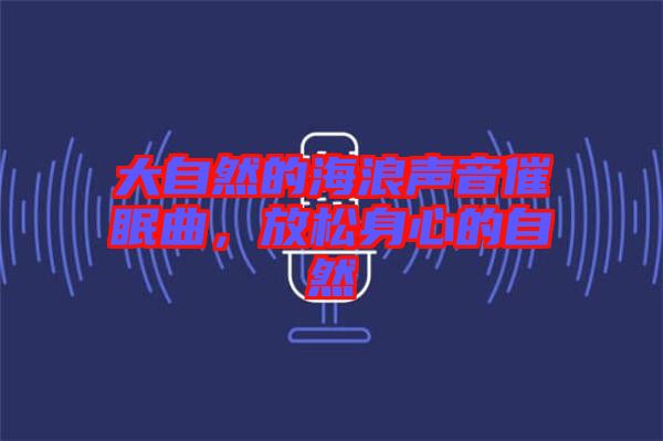 大自然的海浪聲音催眠曲，放松身心的自然